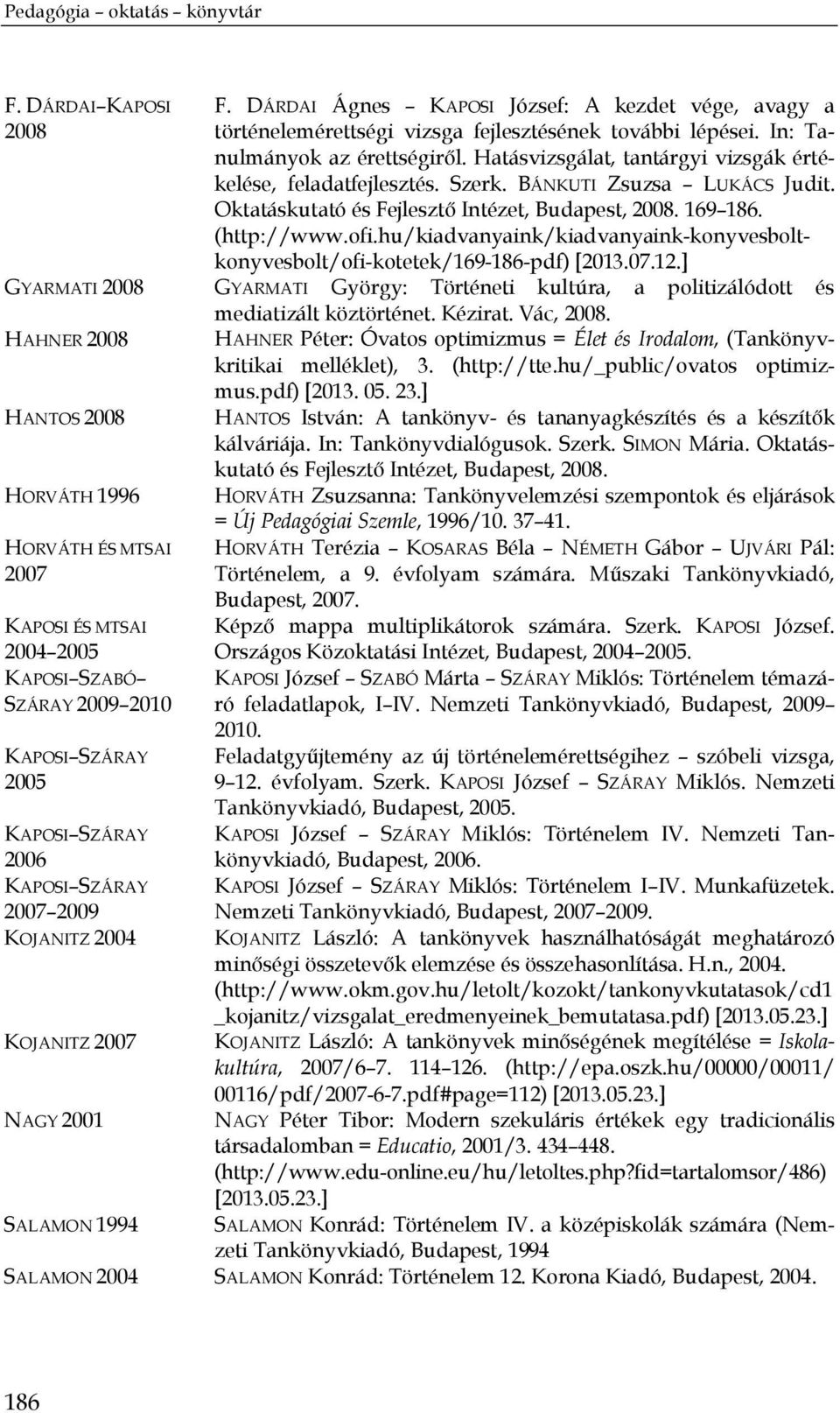 hu/kiadvanyaink/kiadvanyaink-konyvesboltkonyvesbolt/ofi-kotetek/169-186-pdf) [2013.07.12.] GYARMATI 2008 GYARMATI György: Történeti kultúra, a politizálódott és mediatizált köztörténet. Kézirat.