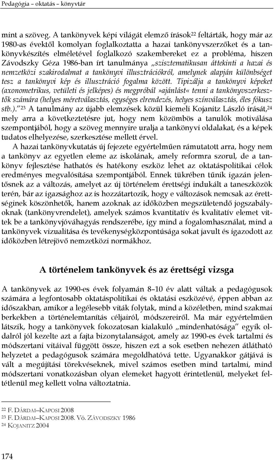 probléma, hiszen Závodszky Géza 1986-ban írt tanulmánya szisztematikusan áttekinti a hazai és nemzetközi szakirodalmat a tankönyvi illusztrációkról, amelynek alapján különbséget tesz a tankönyvi kép