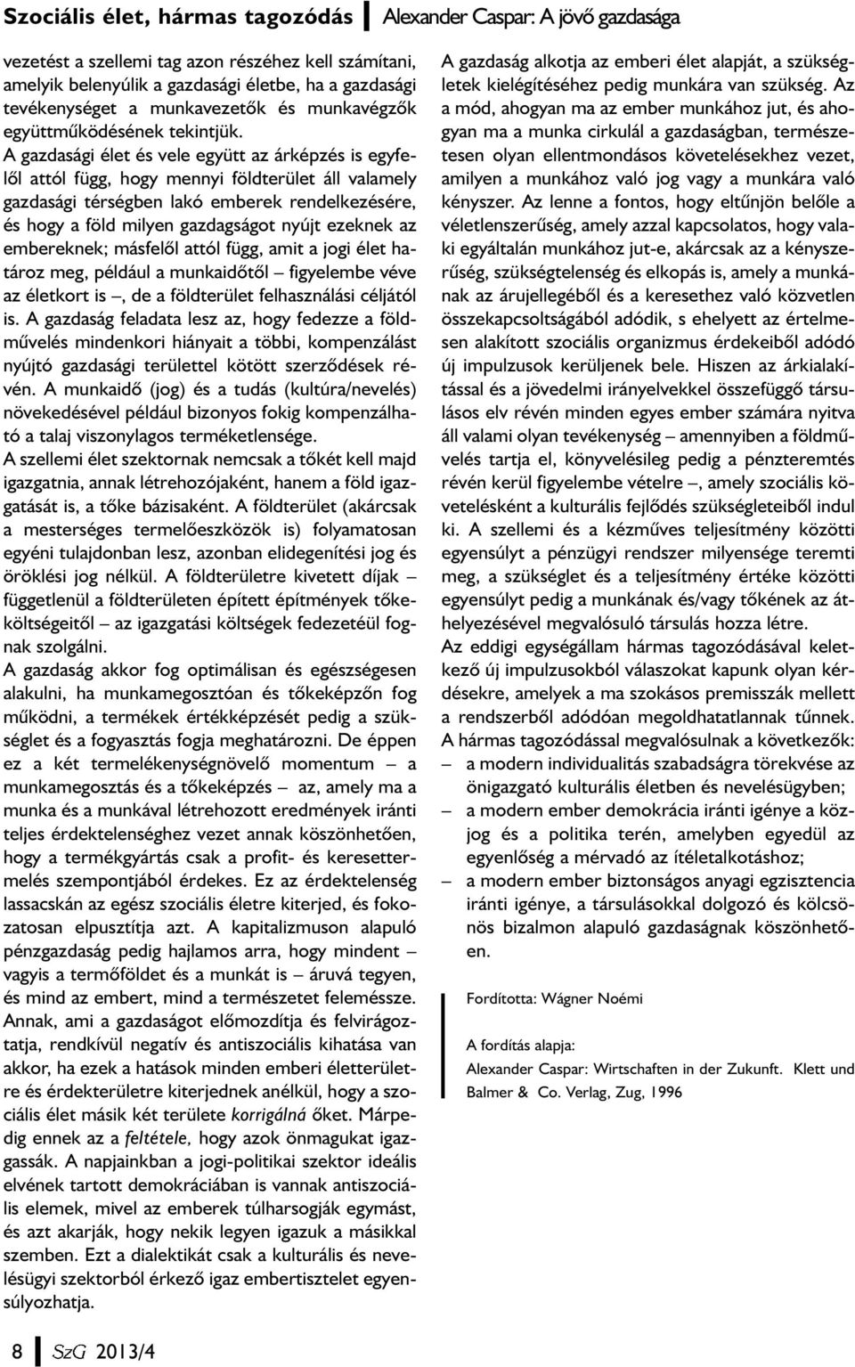 A gazdasági élet és vele együtt az árképzés is egyfelõl attól függ, hogy mennyi földterület áll valamely gazdasági térségben lakó emberek rendelkezésére, és hogy a föld milyen gazdagságot nyújt