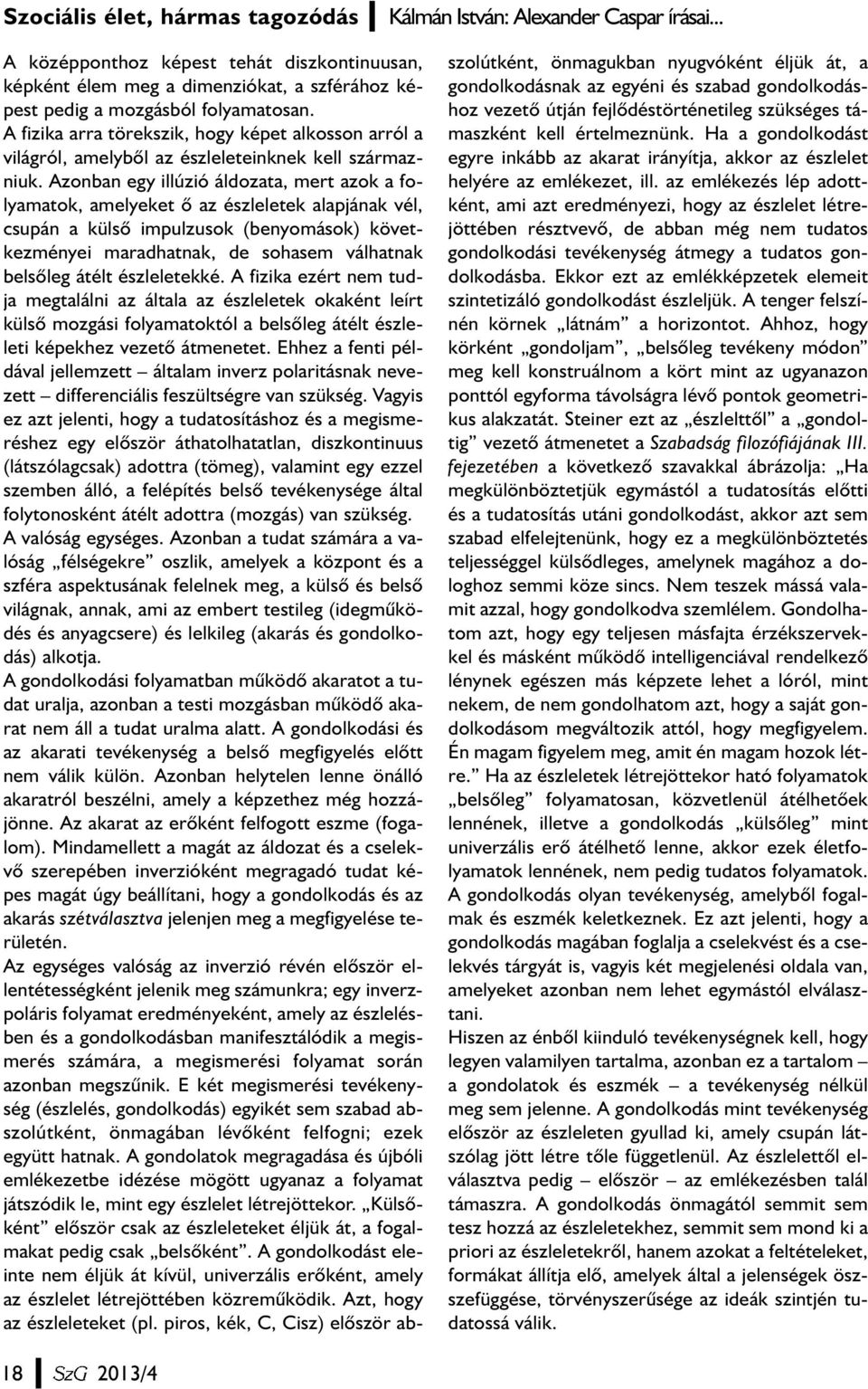 Azonban egy illúzió áldozata, mert azok a folyamatok, amelyeket õ az észleletek alapjának vél, csupán a külsõ impulzusok (benyomások) következményei maradhatnak, de sohasem válhatnak belsõleg átélt