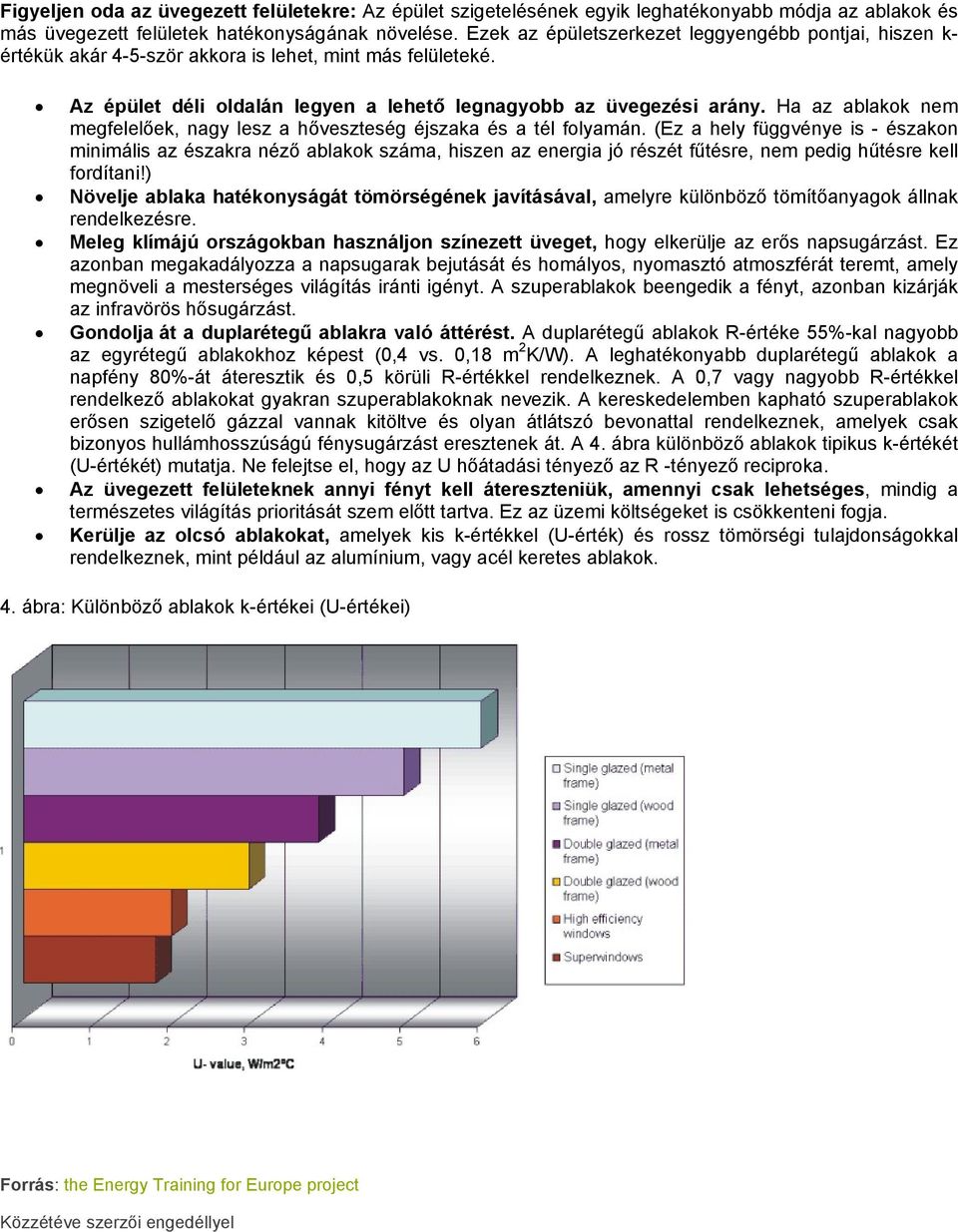 Ha az ablakok nem megfelelőek, nagy lesz a hőveszteség éjszaka és a tél folyamán.