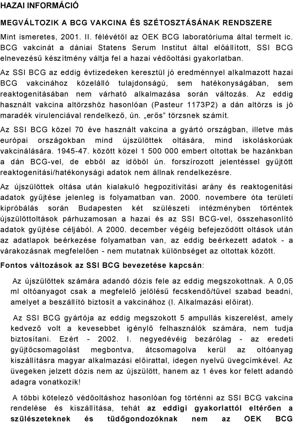 Az SSI BCG az eddig Ävtizedeken keresztül jé eredmännyel alkalmazott hazai BCG vakcinåhoz kázelållé tulajdonsågà, sem hatäkonysågåban, sem reaktogenitåsåban nem vårhaté alkalmazåsa sorån våltozås.