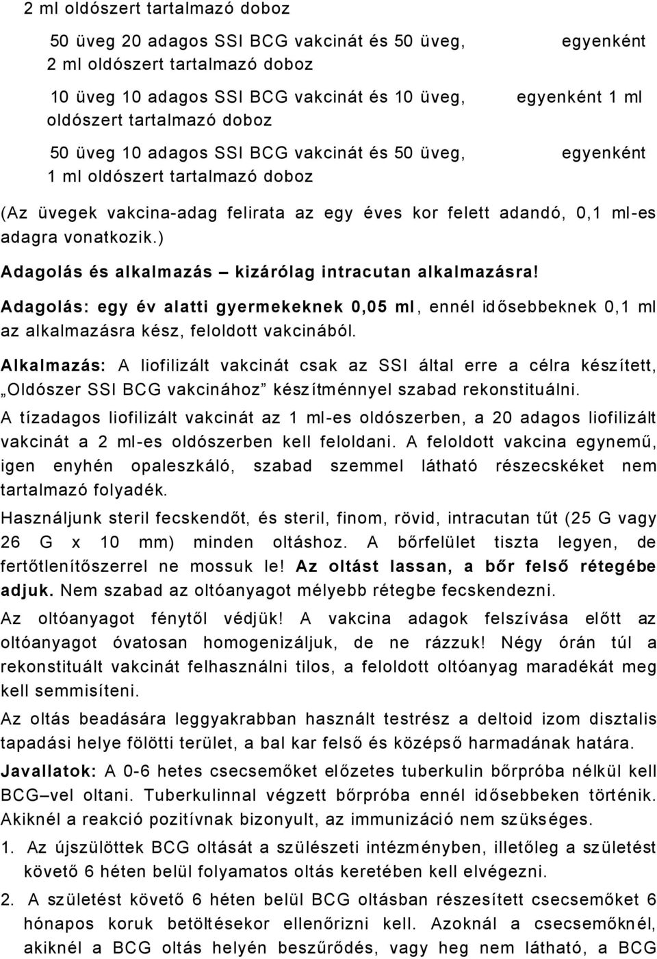 ) AdagolÉs Ñs alkalmazés kizérölag intracutan alkalmazésra! AdagolÉs: egy Ñv alatti gyermekeknek 0,05 ml, ennäl id ősebbeknek 0,1 ml az alkalmazåsra käsz, feloldott vakcinåbél.