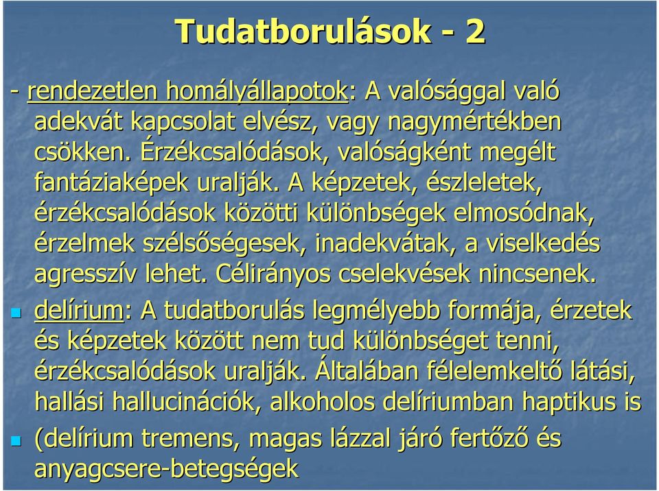 A képzetek, észleletek, érzékcsalódások közötti különbségek elmosódnak, érzelmek szélsőségesek, inadekvátak, a viselkedés agresszív lehet.