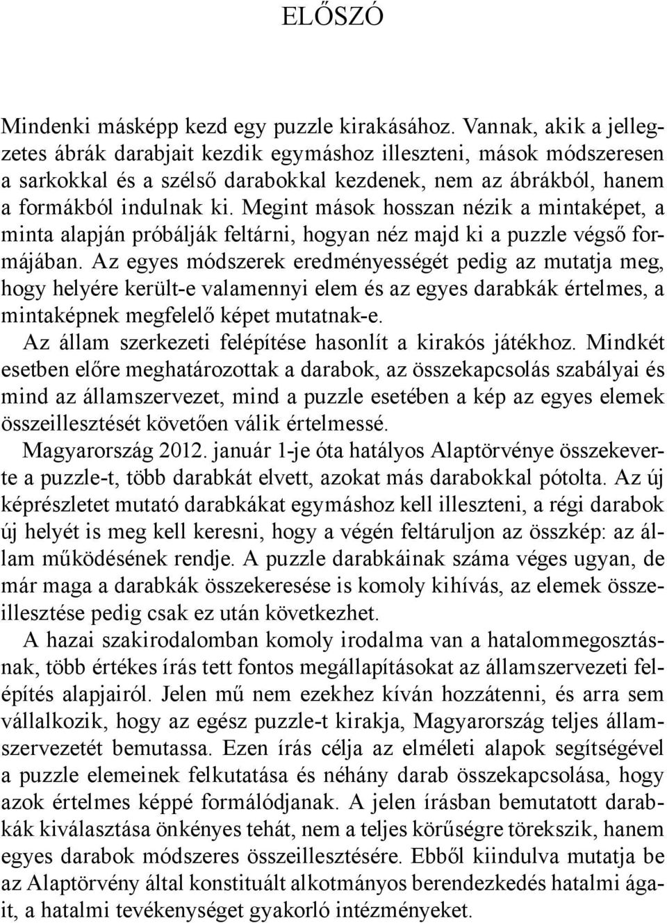 Megint mások hosszan nézik a mintaképet, a minta alapján próbálják feltárni, hogyan néz majd ki a puzzle végső formájában.