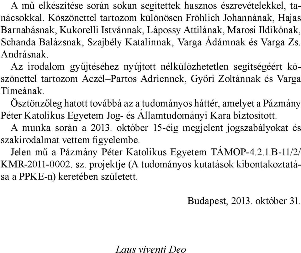 Andrásnak. Az irodalom gyűjtéséhez nyújtott nélkülözhetetlen segítségéért köszönettel tartozom Aczél Partos Adriennek, Győri Zoltánnak és Varga Tímeának.