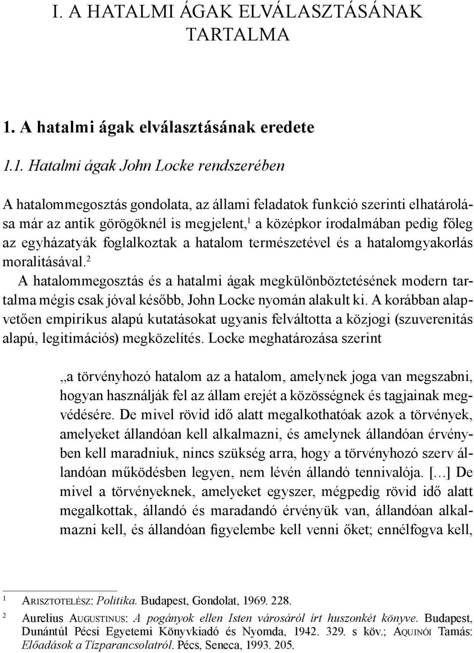 1. Hatalmi ágak John Locke rendszerében A hatalommegosztás gondolata, az állami feladatok funkció szerinti elhatárolása már az antik görögöknél is megjelent, 1 a középkor irodalmában pedig főleg az