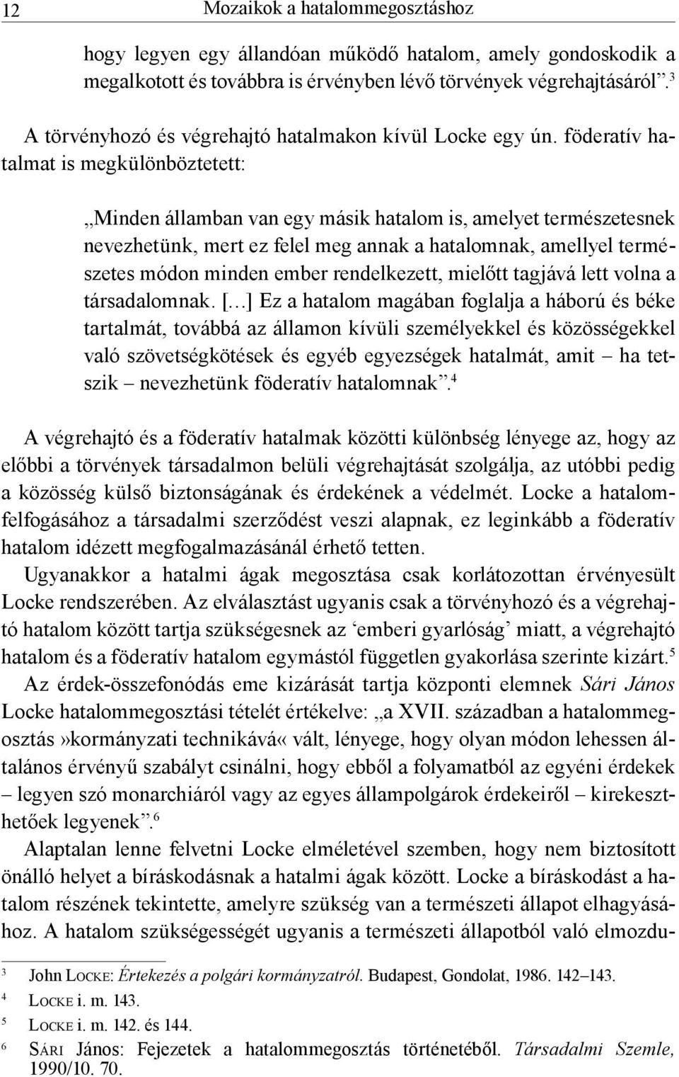 föderatív hatalmat is megkülönböztetett: Minden államban van egy másik hatalom is, amelyet természetesnek nevezhetünk, mert ez felel meg annak a hatalomnak, amellyel természetes módon minden ember
