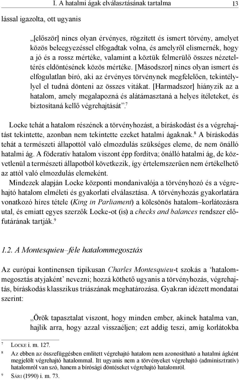 [Másodszor] nincs olyan ismert és elfogulatlan bíró, aki az érvényes törvénynek megfelelően, tekintélylyel el tudná dönteni az összes vitákat.