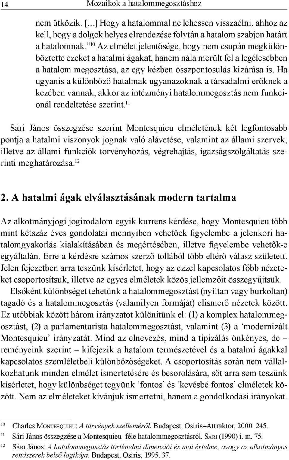 Ha ugyanis a különböző hatalmak ugyanazoknak a társadalmi erőknek a kezében vannak, akkor az intézményi hatalommegosztás nem funkcionál rendeltetése szerint.