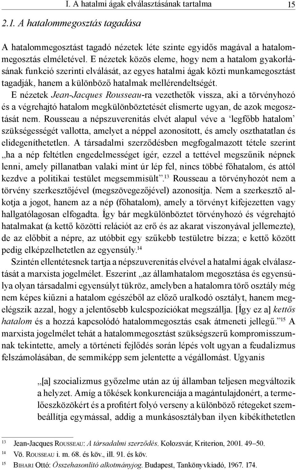 E nézetek Jean-Jacques Rousseau-ra vezethetők vissza, aki a törvényhozó és a végrehajtó hatalom megkülönböztetését elismerte ugyan, de azok megosztását nem.