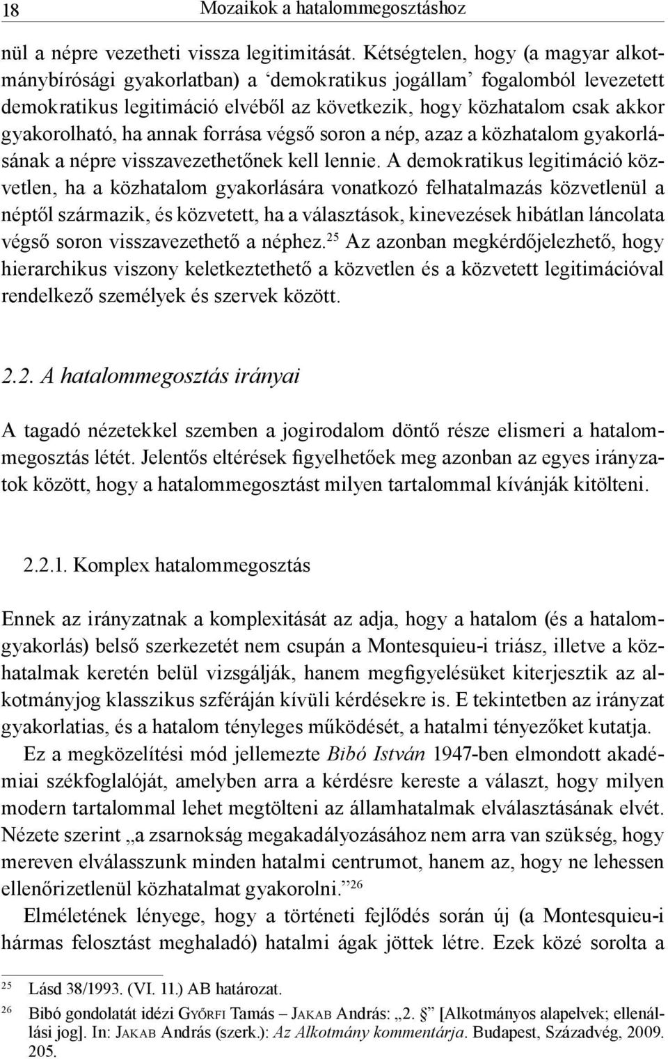 annak forrása végső soron a nép, azaz a közhatalom gyakorlásának a népre visszavezethetőnek kell lennie.