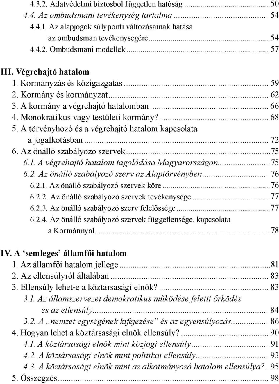 A törvényhozó és a végrehajtó hatalom kapcsolata a jogalkotásban... 72 6. Az önálló szabályozó szervek...75 6.1. A végrehajtó hatalom tagolódása Magyarországon...75 6.2. Az önálló szabályozó szerv az Alaptörvényben.