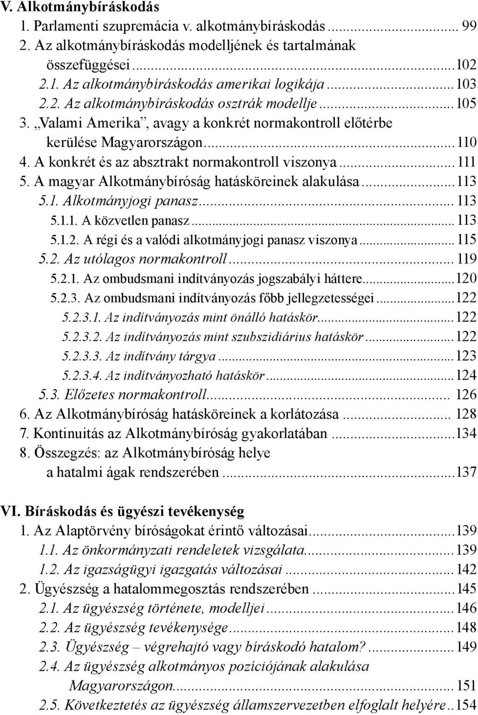 ..111 5. A magyar Alkotmánybíróság hatásköreinek alakulása...113 5.1. Alkotmányjogi panasz...113 5.1.1. A közvetlen panasz...113 5.1.2. A régi és a valódi alkotmányjogi panasz viszonya...115 5.2. Az utólagos normakontroll.