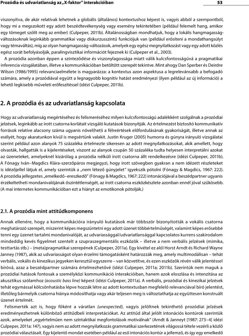 Általánosságban mondhatjuk, hogy a lokális hangmagasságváltozásoknak leginkább grammatikai vagy diskurzusszintű funkciójuk van (például erősíteni a mondathangsúlyt vagy témaváltás), míg az olyan