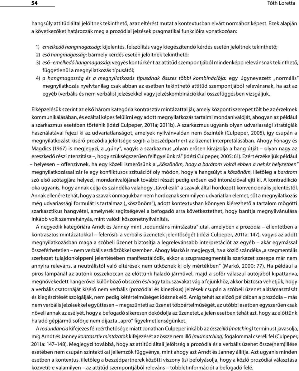 tekinthető; 2) eső hangmagasság: bármely kérdés esetén jelöltnek tekinthető; 3) eső emelkedő hangmagasság: vegyes kontúrként az attitűd szempontjából mindenképp relevánsnak tekinthető, függetlenül a