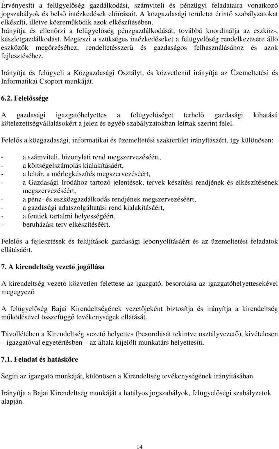 Irányítja és ellenőrzi a felügyelőség pénzgazdálkodását, továbbá koordinálja az eszköz-, készletgazdálkodást.