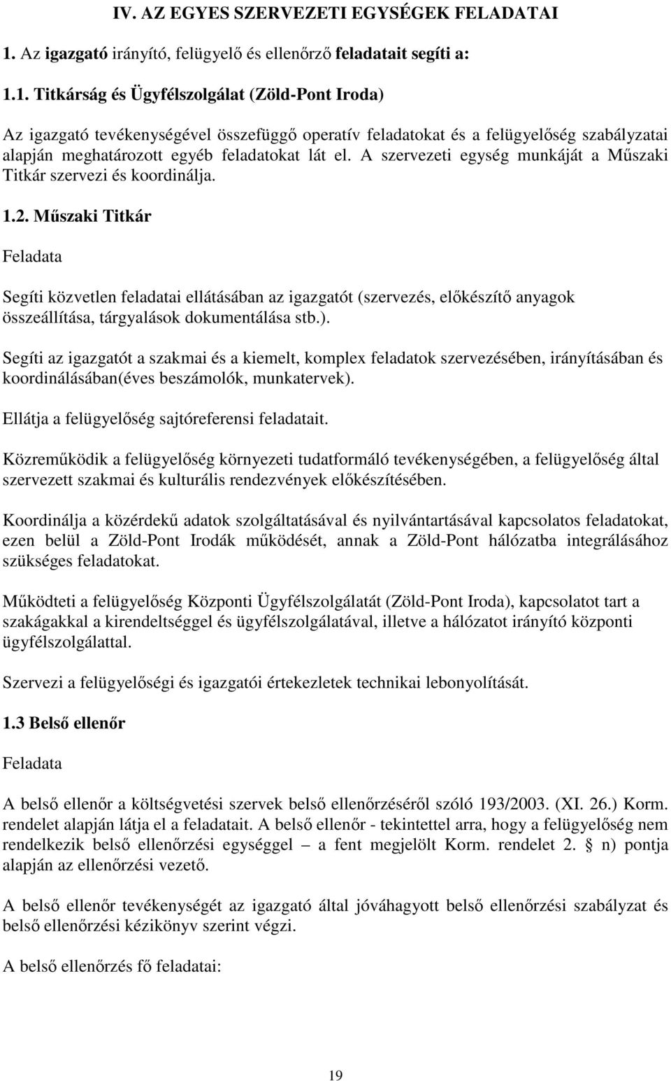 1. Titkárság és Ügyfélszolgálat (Zöld-Pont Iroda) Az igazgató tevékenységével összefüggő operatív feladatokat és a felügyelőség szabályzatai alapján meghatározott egyéb feladatokat lát el.