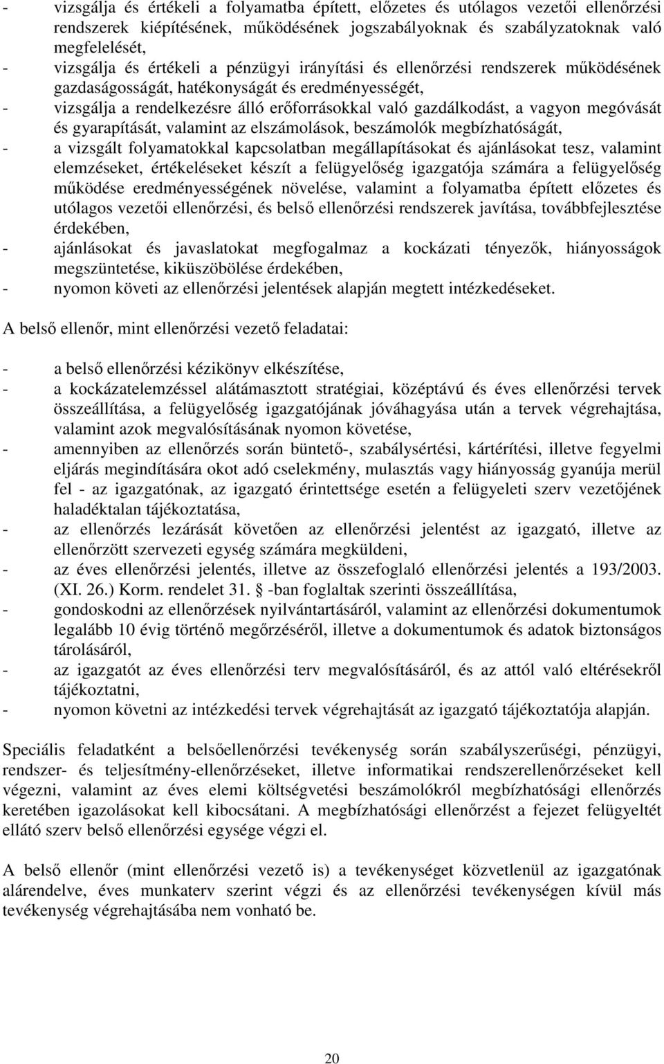 megóvását és gyarapítását, valamint az elszámolások, beszámolók megbízhatóságát, - a vizsgált folyamatokkal kapcsolatban megállapításokat és ajánlásokat tesz, valamint elemzéseket, értékeléseket