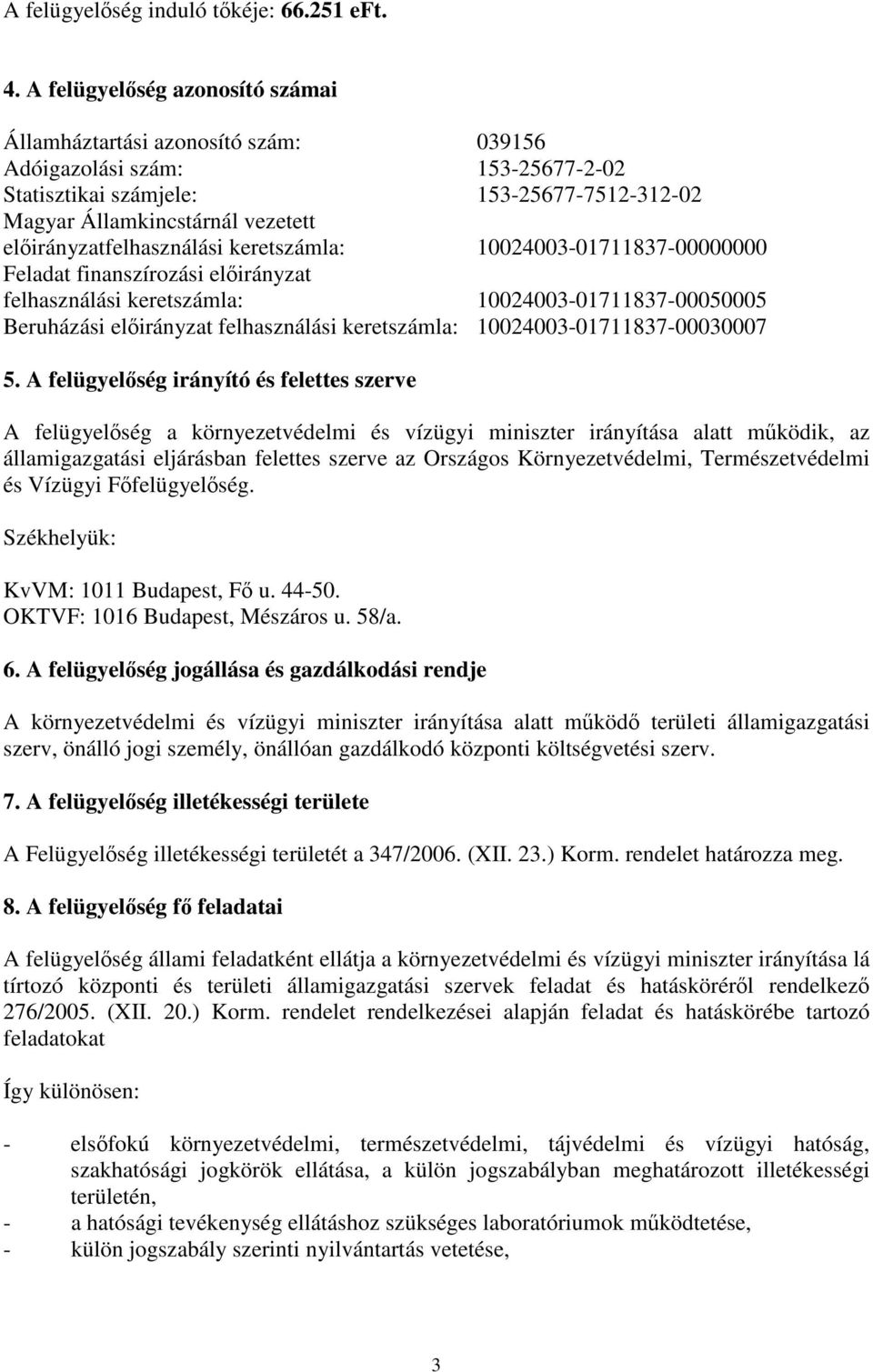 előirányzatfelhasználási keretszámla: 10024003-01711837-00000000 Feladat finanszírozási előirányzat felhasználási keretszámla: 10024003-01711837-00050005 Beruházási előirányzat felhasználási