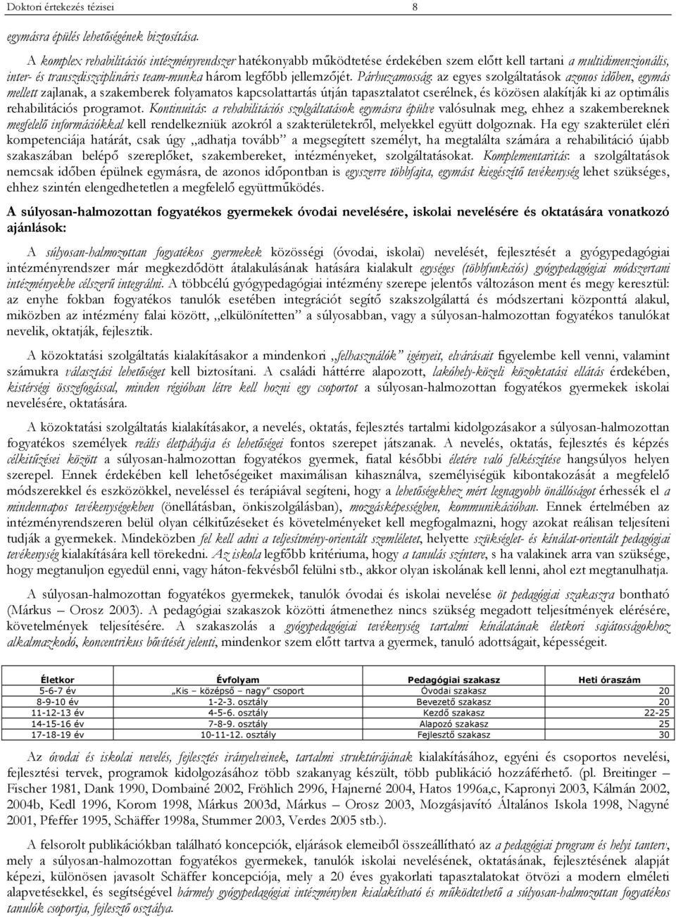 Párhuzamosság: az egyes szolgáltatások azonos időben, egymás mellett zajlanak, a szakemberek folyamatos kapcsolattartás útján tapasztalatot cserélnek, és közösen alakítják ki az optimális