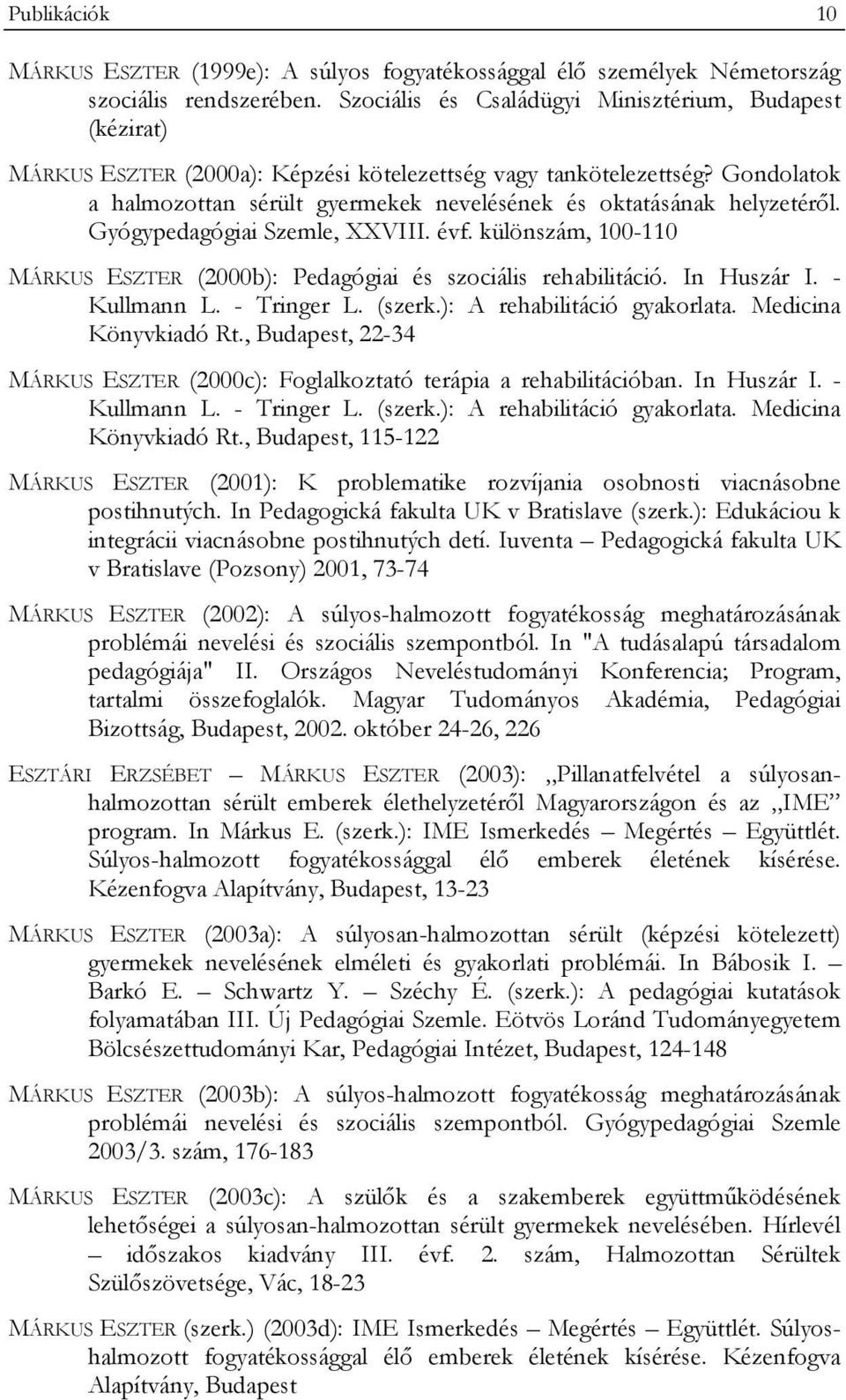 Gondolatok a halmozottan sérült gyermekek nevelésének és oktatásának helyzetéről. Gyógypedagógiai Szemle, XXVIII. évf. különszám, 100-110 MÁRKUS ESZTER (2000b): Pedagógiai és szociális rehabilitáció.