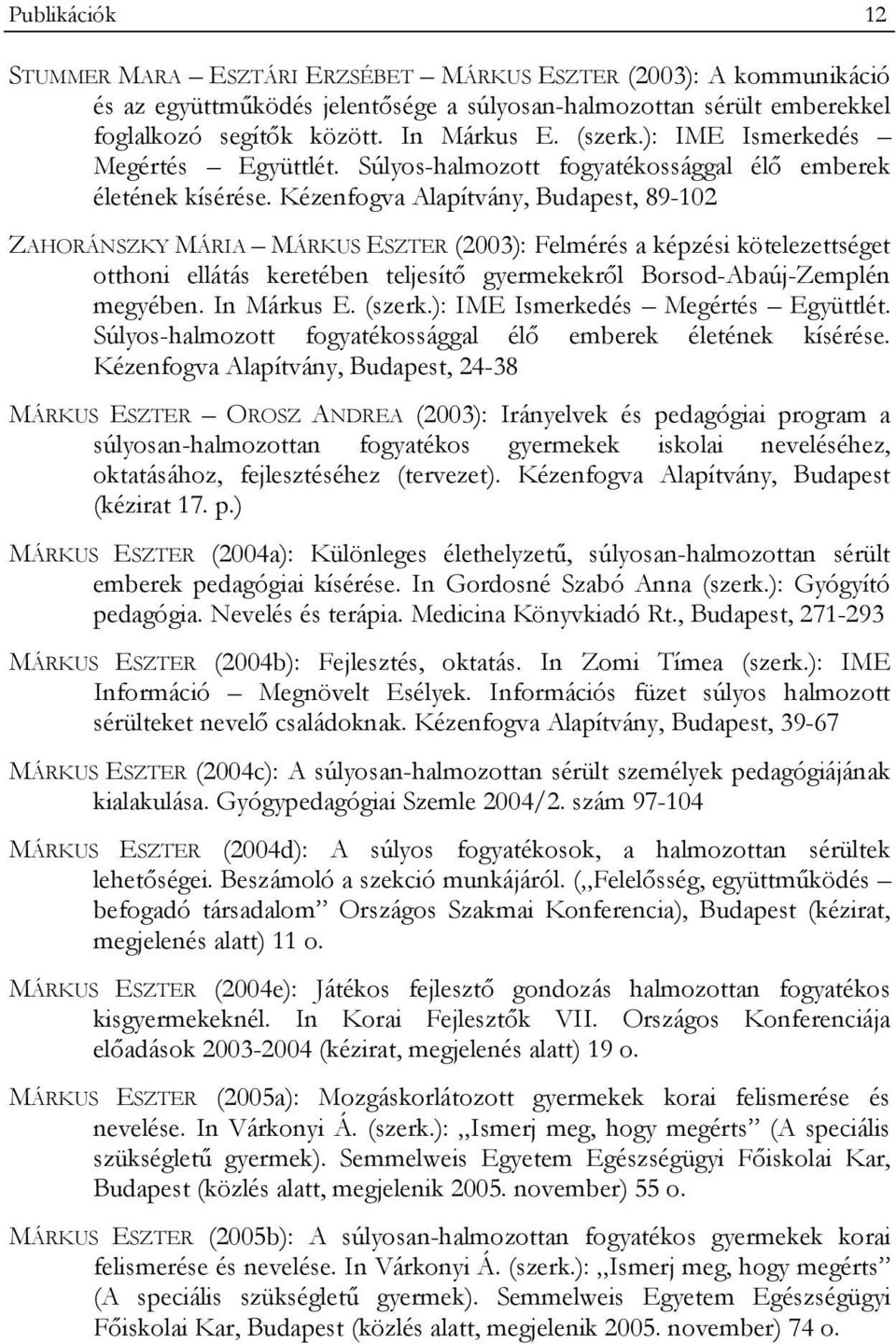Kézenfogva Alapítvány, Budapest, 89-102 ZAHORÁNSZKY MÁRIA MÁRKUS ESZTER (2003): Felmérés a képzési kötelezettséget otthoni ellátás keretében teljesítő gyermekekről Borsod-Abaúj-Zemplén megyében.
