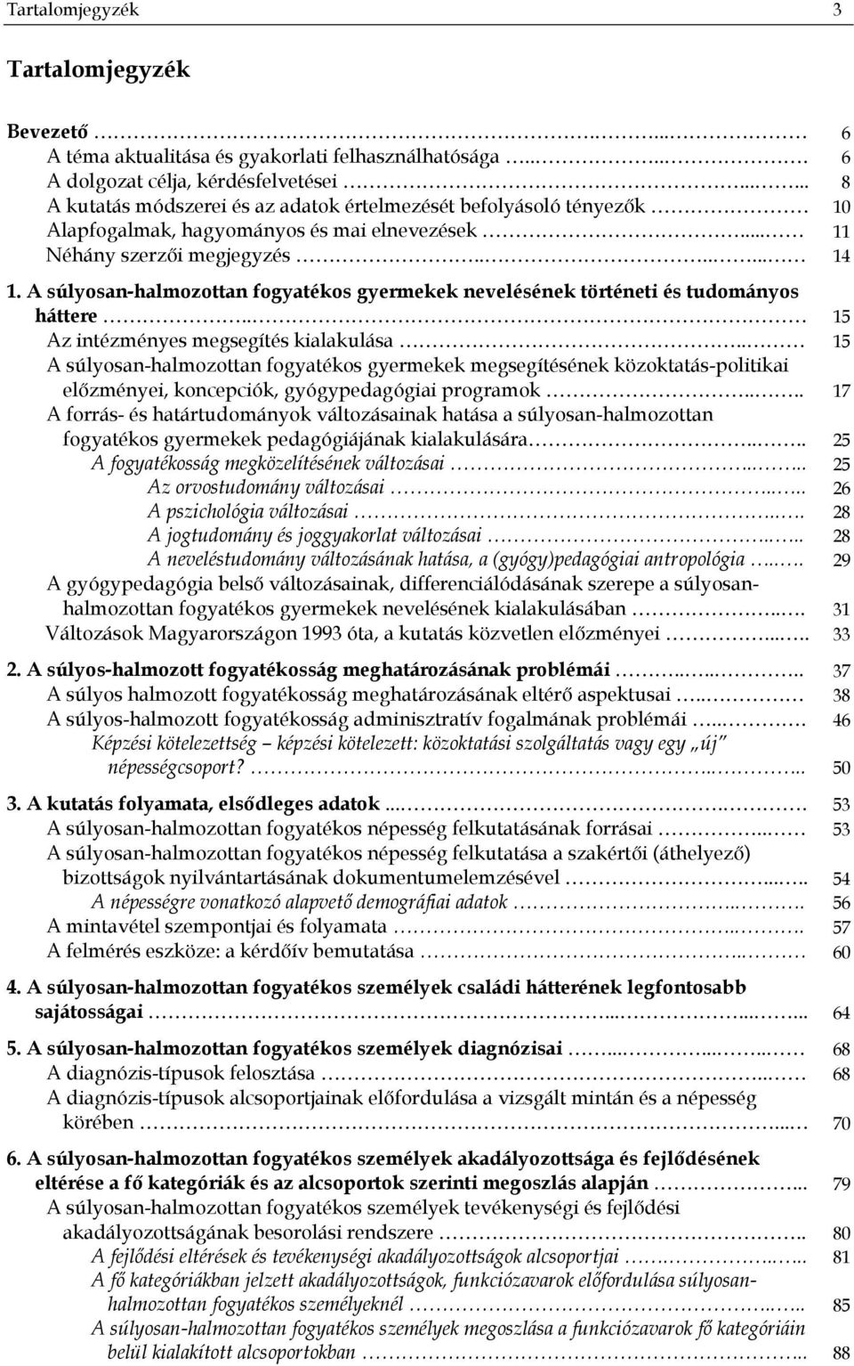 A súlyosan-halmozottan fogyatékos gyermekek nevelésének történeti és tudományos háttere.. 15 Az intézményes megsegítés kialakulása.