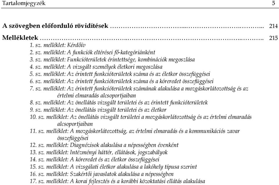 sz. melléklet: Az érintett funkcióterületek számának alakulása a mozgáskorlátozottság és az értelmi elmaradás alcsoportjaiban 8. sz. melléklet: Az önellátás vizsgált területei és az érintett funkcióterületek 9.