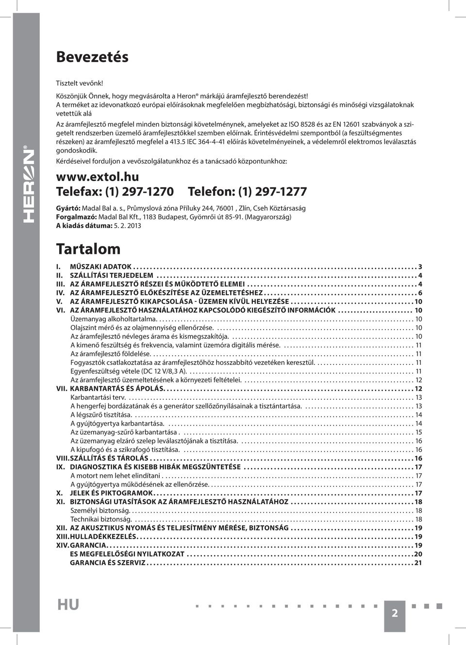 ISO 8528 és az EN 12601 szabványok a szigetelt rendszerben üzemelő áramfejlesztőkkel szemben előírnak. Érintésvédelmi szempontból (a feszültségmentes részeken) az áramfejlesztő megfelel a 413.