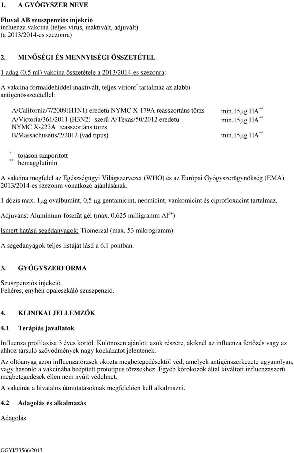 A/California/7/2009(H1N1) eredetű NYMC X-179A reasszortáns törzs min.15µg HA ** A/Victoria/361/2011 (H3N2) -szerű A/Texas/50/2012 eredetű NYMC X-223A reasszortáns törzs min.