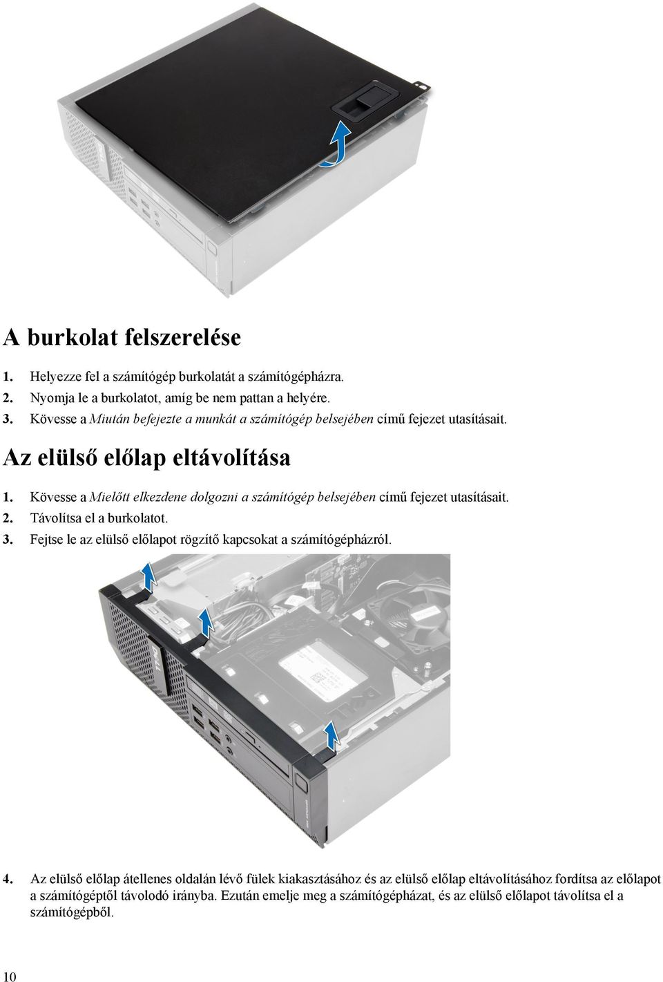 Kövesse a Mielőtt elkezdene dolgozni a számítógép belsejében című fejezet utasításait. 2. Távolítsa el a burkolatot. 3.