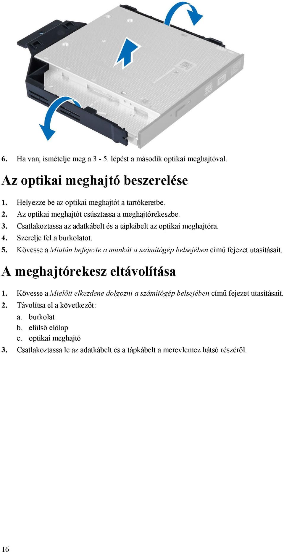 Kövesse a Miután befejezte a munkát a számítógép belsejében című fejezet utasításait. A meghajtórekesz eltávolítása 1.