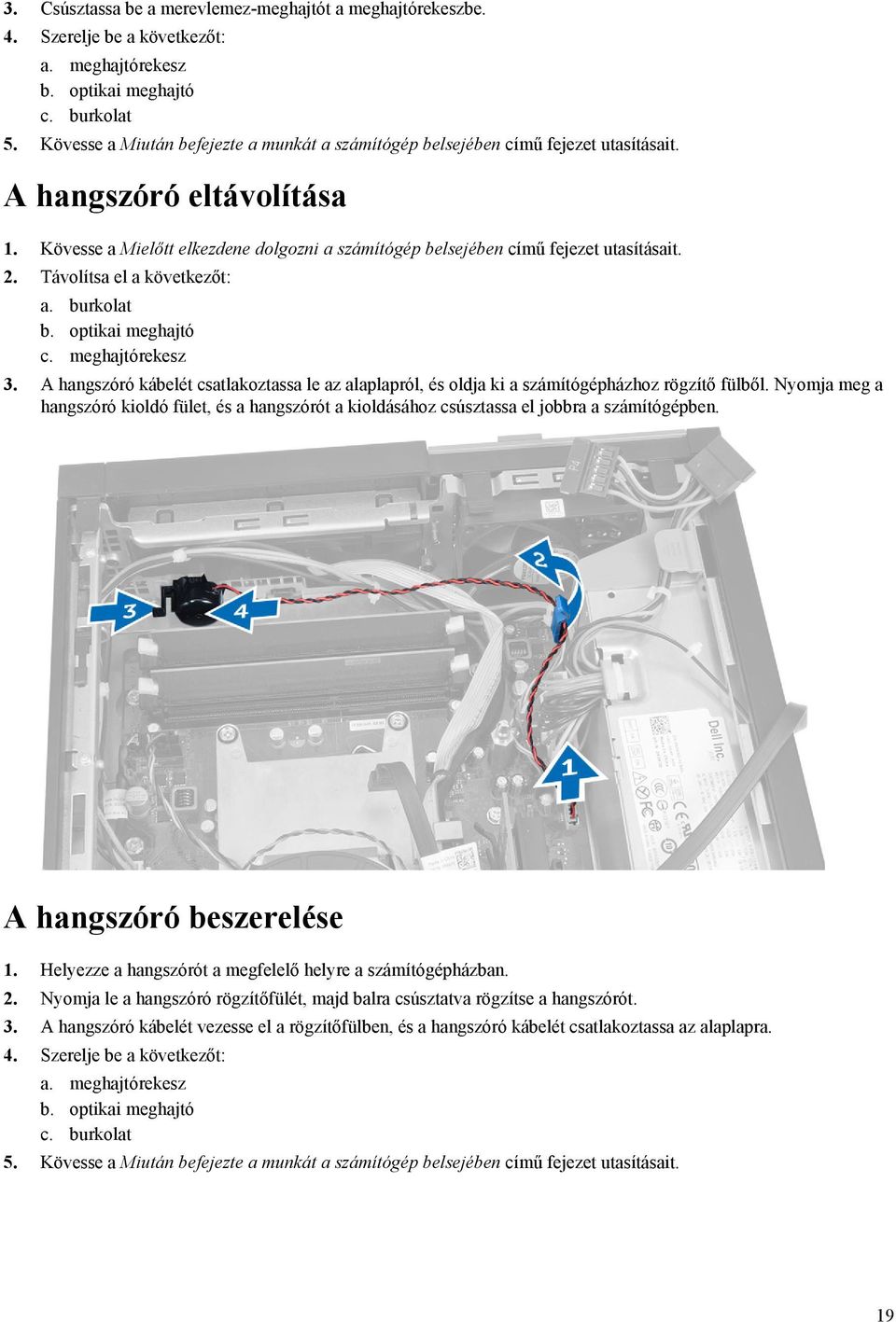 2. Távolítsa el a következőt: a. burkolat b. optikai meghajtó c. meghajtórekesz 3. A hangszóró kábelét csatlakoztassa le az alaplapról, és oldja ki a számítógépházhoz rögzítő fülből.