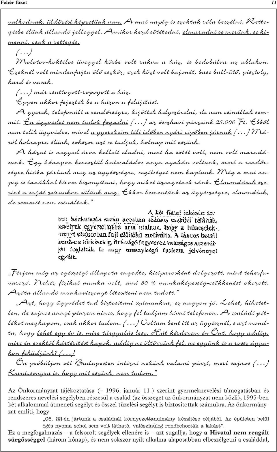 ( ) már csattogott-ropogott a ház. Éppen akkor fejezték be a házon a felújítást. A gyerek, telefonált a rendôrségre, kijöttek helyszínelni, de nem csináltak semmit.