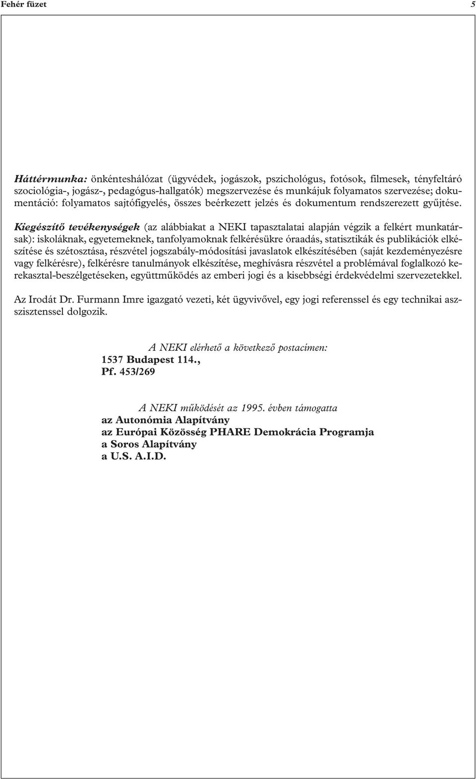 Kiegészítô tevékenységek (az alábbiakat a NEKI tapasztalatai alapján végzik a felkért munkatársak): iskoláknak, egyetemeknek, tanfolyamoknak felkérésükre óraadás, statisztikák és publikációk