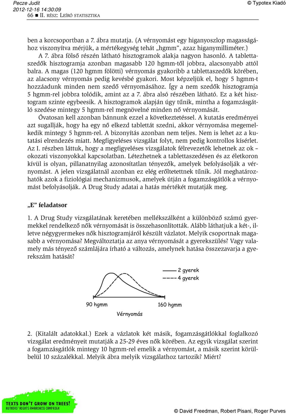 A magas (120 hgmm fölötti) vérnyomás gyakoribb a tablettaszedők körében, az alacsony vérnyomás pedig kevésbé gyakori. Most képzeljük el, hogy 5 hgmm-t hozzáadunk minden nem szedő vérnyomásához.