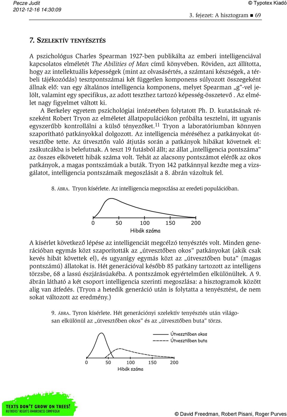 van egy általános intelligencia komponens, melyet Spearman g -vel jelölt, valamint egy specifikus, az adott teszthez tartozó képesség-összetevő. Az elmélet nagy figyelmet váltott ki.