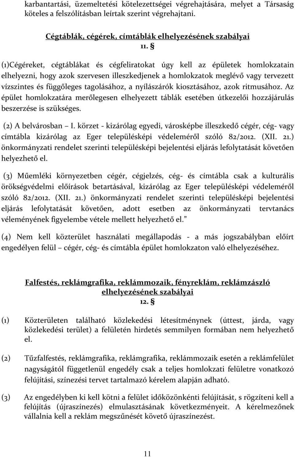 a nyílászárók kiosztásához, azok ritmusához. Az épület homlokzatára merőlegesen elhelyezett táblák esetében útkezelői hozzájárulás beszerzése is szükséges. (2) A belvárosban I.