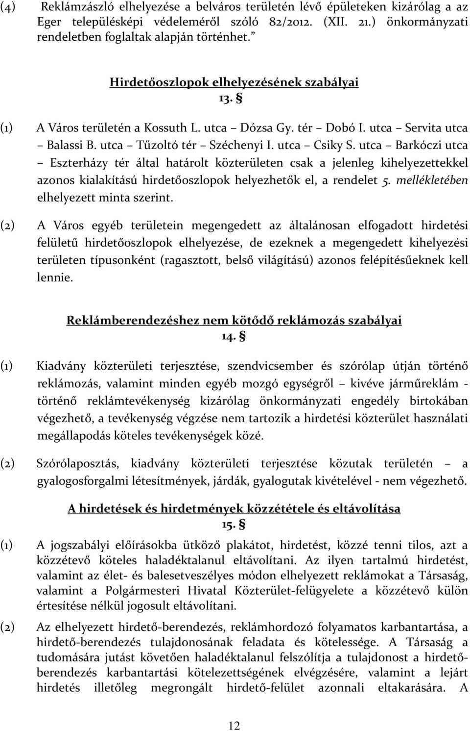 utca Barkóczi utca Eszterházy tér által határolt közterületen csak a jelenleg kihelyezettekkel azonos kialakítású hirdetőoszlopok helyezhetők el, a rendelet 5. mellékletében elhelyezett minta szerint.