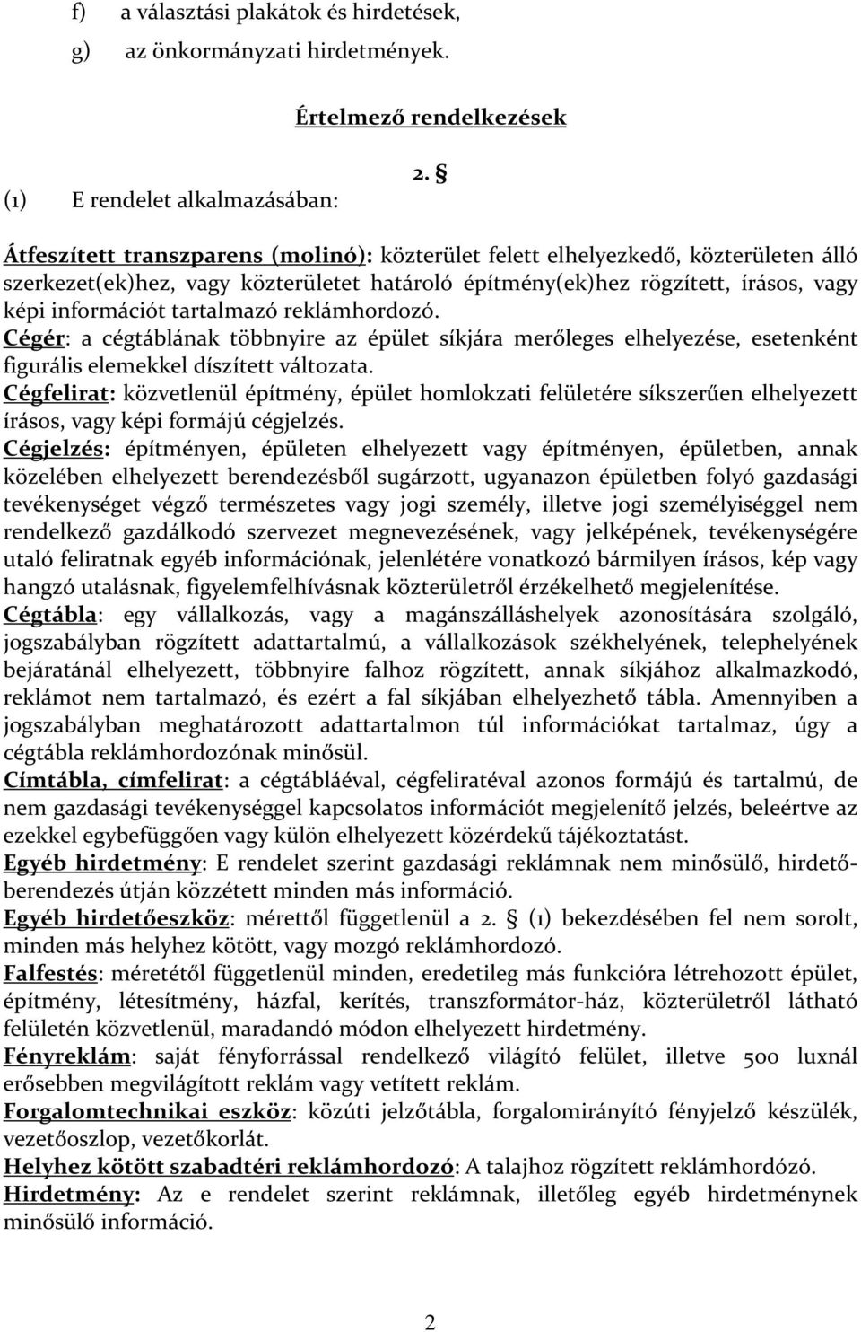 reklámhordozó. Cégér: a cégtáblának többnyire az épület síkjára merőleges elhelyezése, esetenként figurális elemekkel díszített változata.