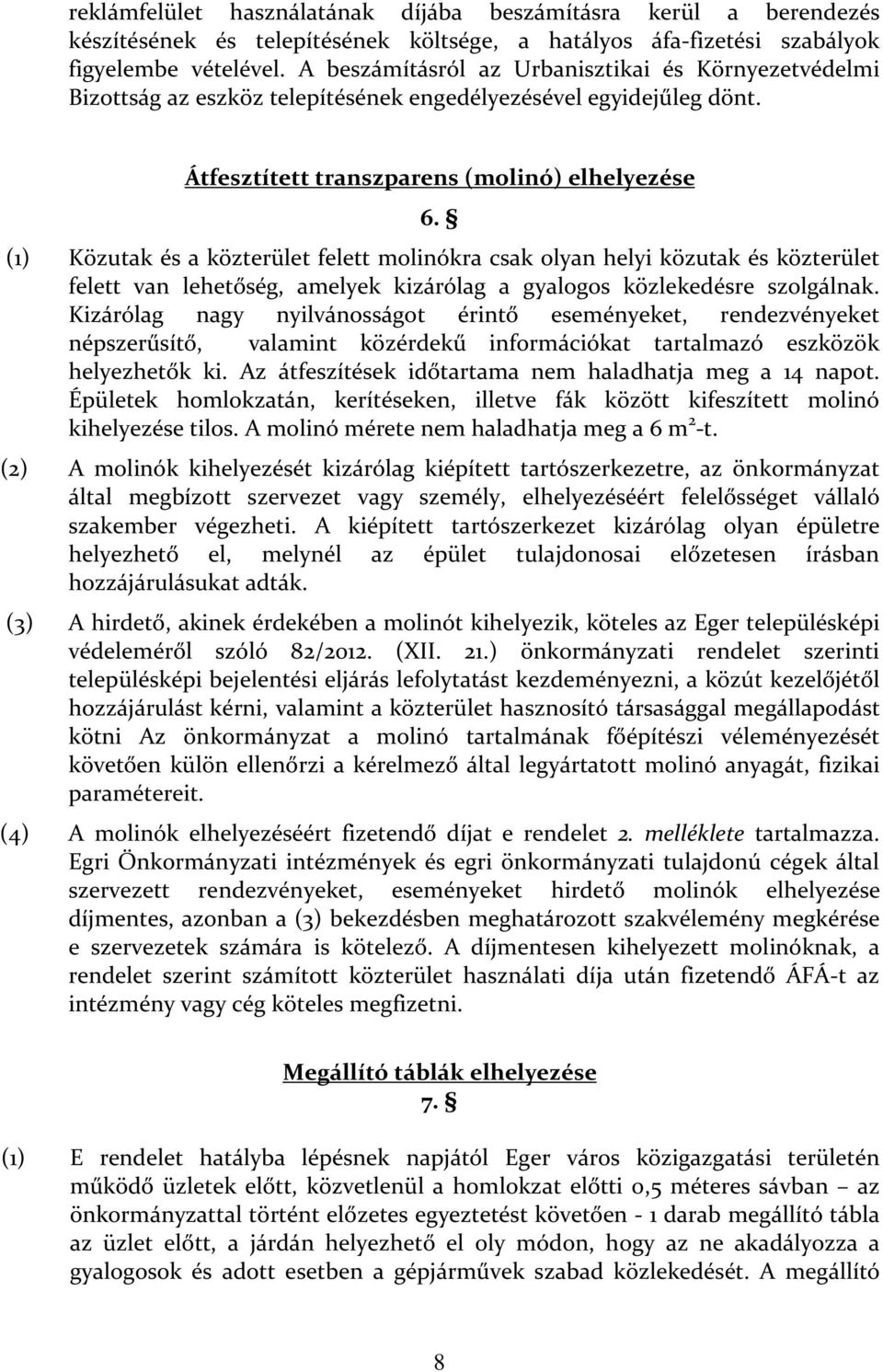 (1) Közutak és a közterület felett molinókra csak olyan helyi közutak és közterület felett van lehetőség, amelyek kizárólag a gyalogos közlekedésre szolgálnak.