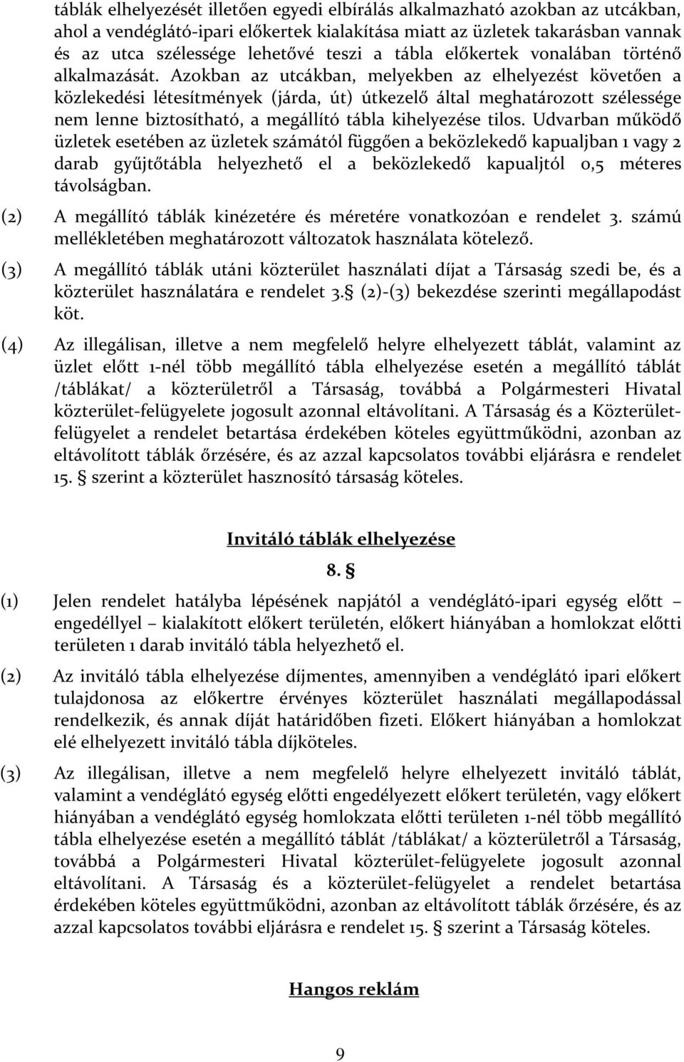 Azokban az utcákban, melyekben az elhelyezést követően a közlekedési létesítmények (járda, út) útkezelő által meghatározott szélessége nem lenne biztosítható, a megállító tábla kihelyezése tilos.