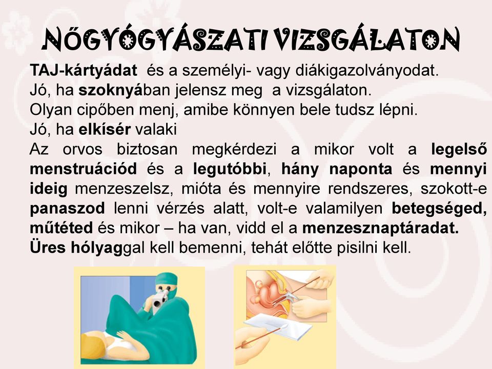 Jó, ha elkísér valaki Az orvos biztosan megkérdezi a mikor volt a legelső menstruációd és a legutóbbi, hány naponta és mennyi ideig