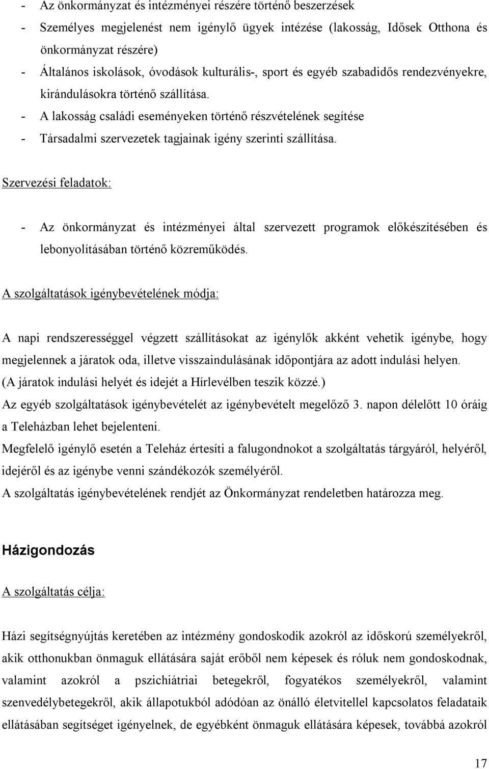 - A lakosság családi eseményeken történő részvételének segítése - Társadalmi szervezetek tagjainak igény szerinti szállítása.