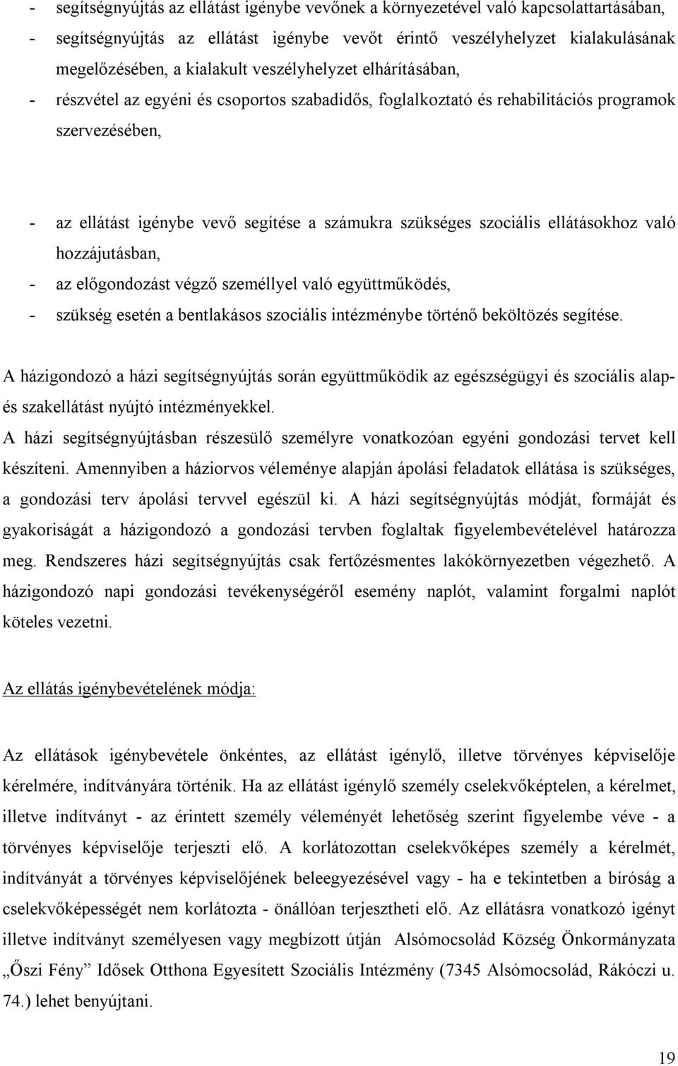 szociális ellátásokhoz való hozzájutásban, - az előgondozást végző személlyel való együttműködés, - szükség esetén a bentlakásos szociális intézménybe történő beköltözés segítése.