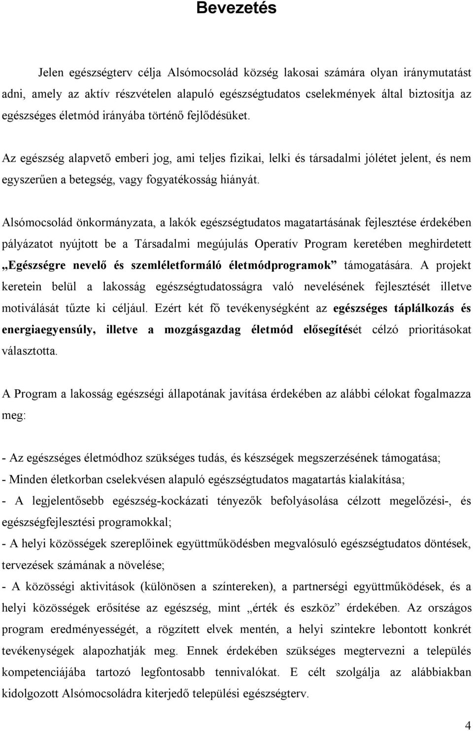 Alsómocsolád önkormányzata, a lakók egészségtudatos magatartásának fejlesztése érdekében pályázatot nyújtott be a Társadalmi megújulás Operatív Program keretében meghirdetett Egészségre nevelő és