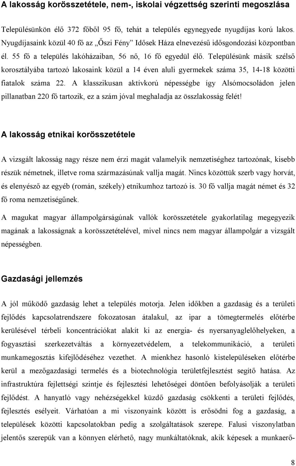 Településünk másik szélső korosztályába tartozó lakosaink közül a 14 éven aluli gyermekek száma 35, 14-18 közötti fiatalok száma 22.