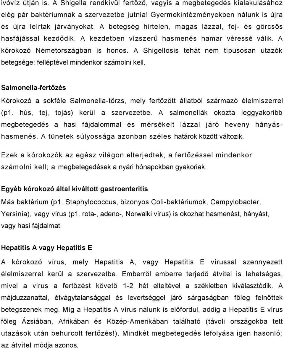 A Shigellosis tehát nem típusosan utazók betegsége: felléptével mindenkor számolni kell. Salmonella-fertőzés Kórokozó a sokféle Salmonella-törzs, mely fertőzött állatból származó élelmiszerrel (p1.