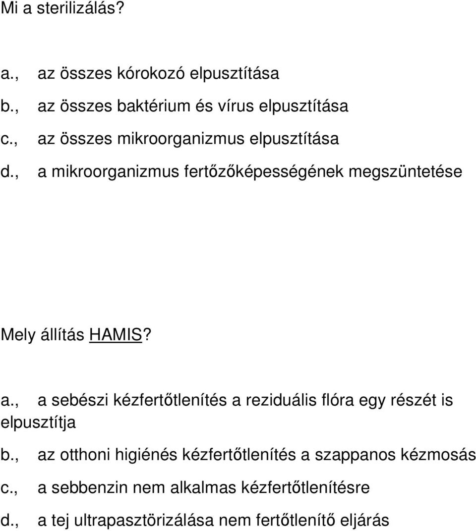 , a mikroorganizmus fertőzőképességének megszüntetése Mely állítás HAMIS? a., a sebészi kézfertőtlenítés a reziduális flóra egy részét is elpusztítja b.